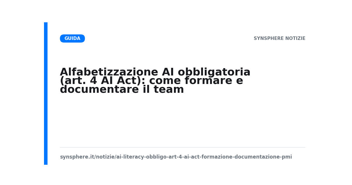 Alfabetizzazione AI obbligatoria (art. 4 AI Act): come formare e documentare il team