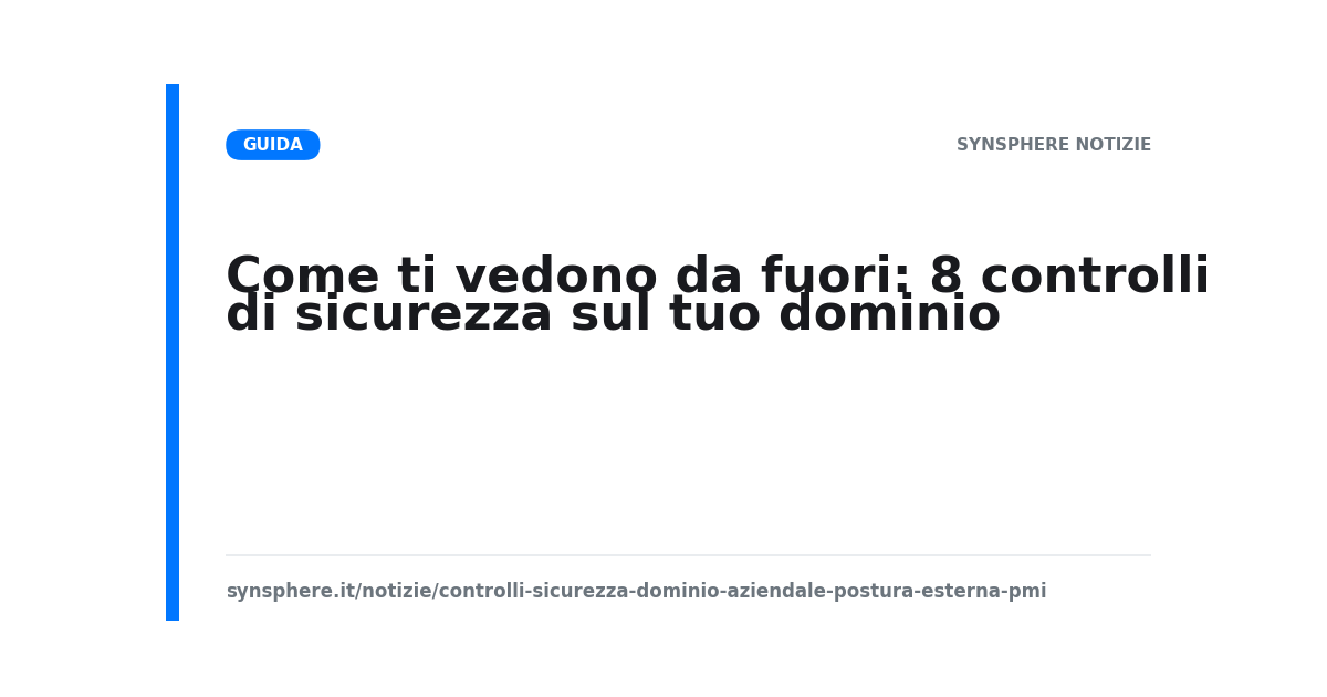 Otto controlli di sicurezza sulla postura esterna del dominio aziendale: header HTTP, TLS, DMARC, DKIM, CAA e DNS
