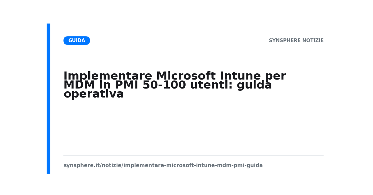 Implementare Microsoft Intune per MDM in PMI 50-100 utenti: guida operativa