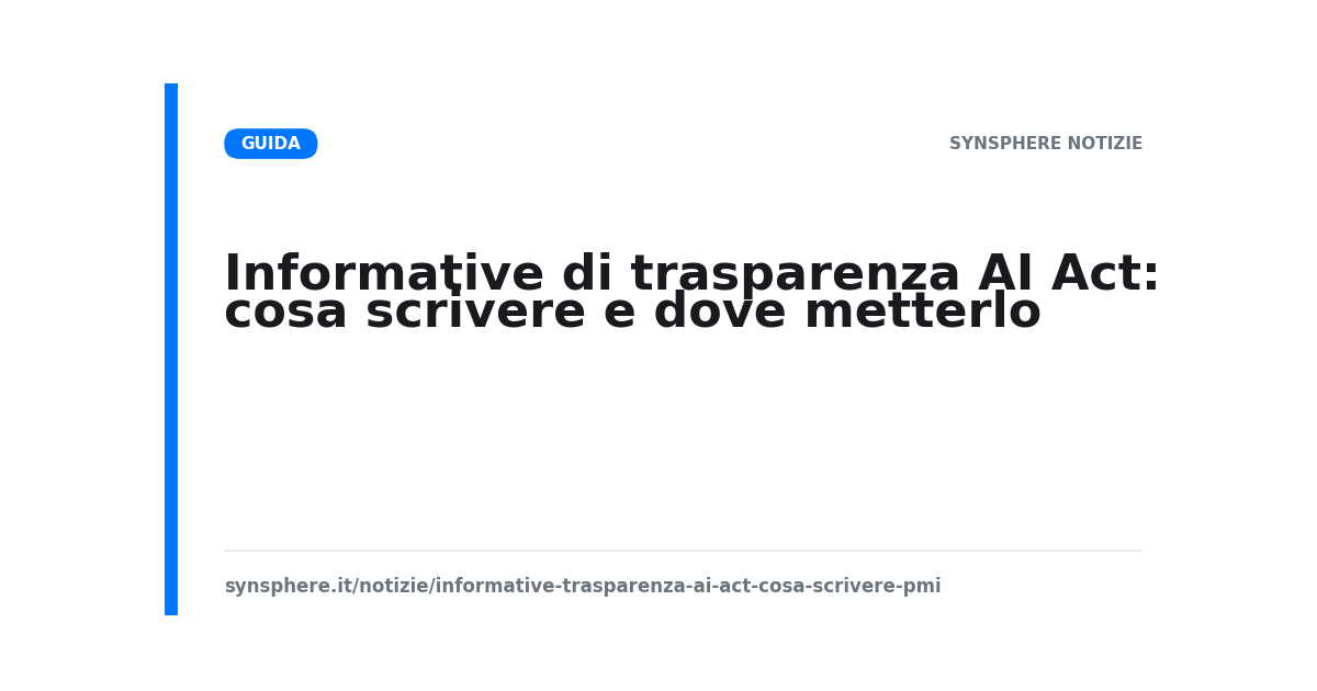 Informative di trasparenza AI Act: cosa scrivere e dove metterlo