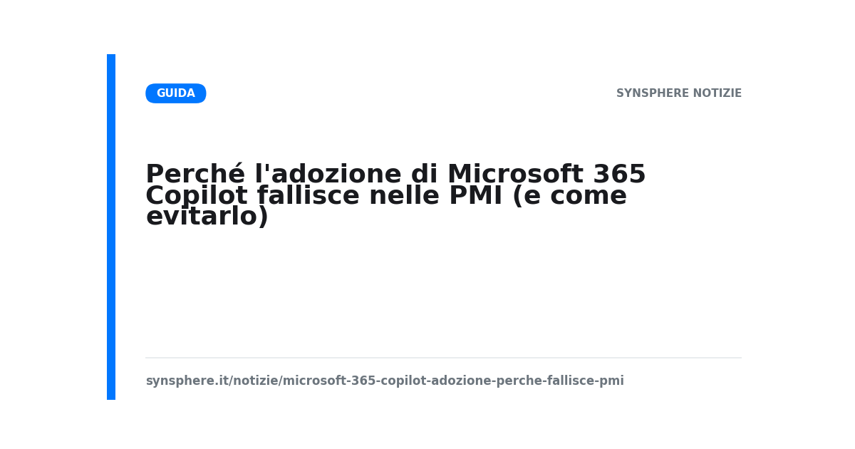 Perché l'adozione di Microsoft 365 Copilot fallisce nelle PMI e come evitarlo