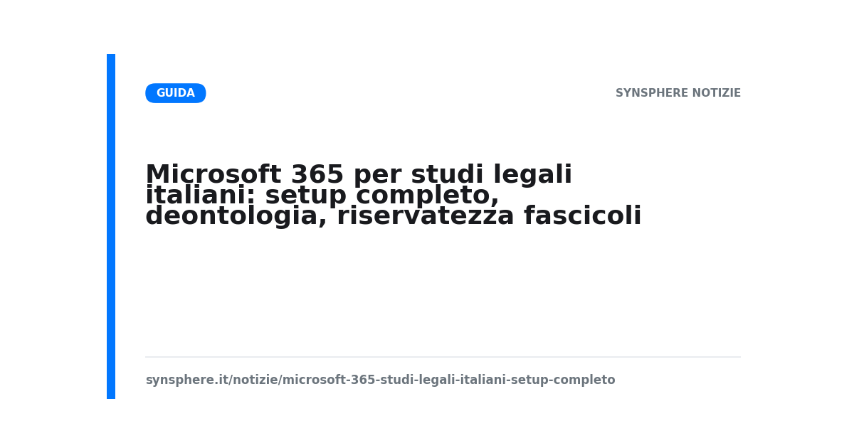 Microsoft 365 per studi legali italiani: setup completo, deontologia, riservatezza fascicoli