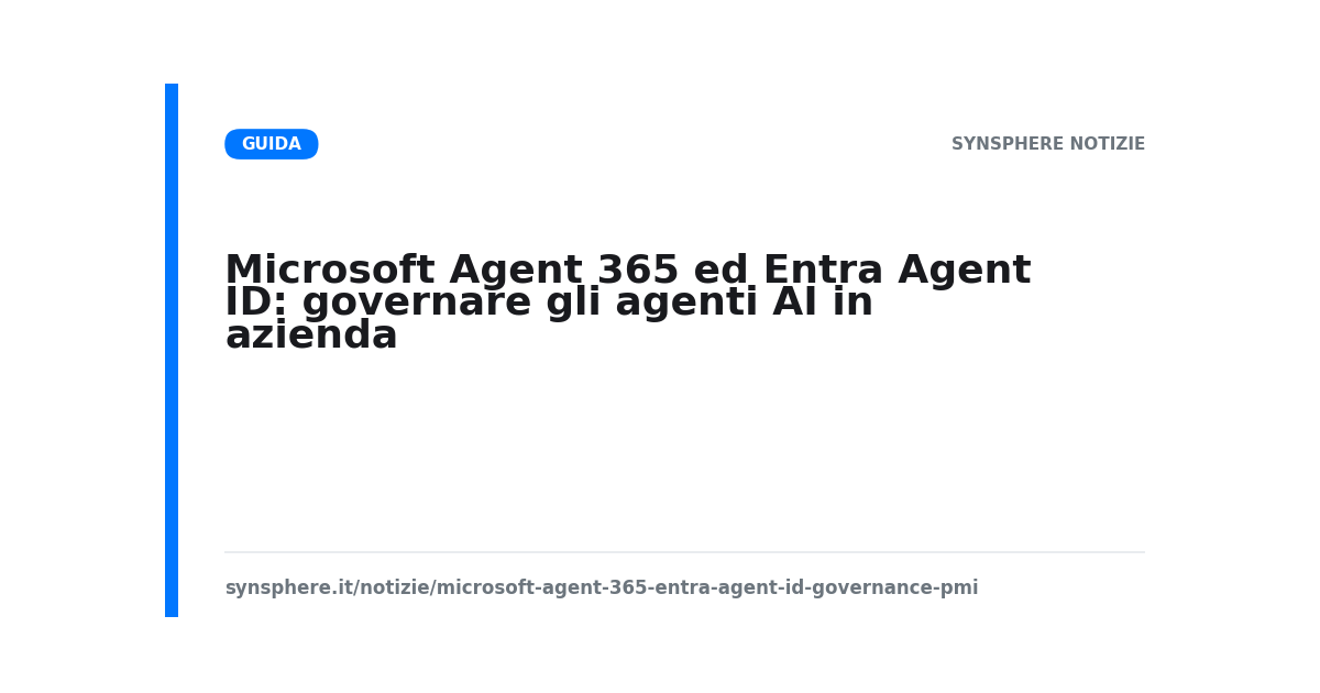Microsoft Agent 365 ed Entra Agent ID: identità e governance degli agenti AI aziendali