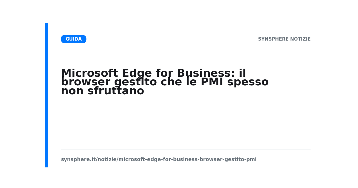 Microsoft Edge for Business: il browser gestito che le PMI spesso non sfruttano