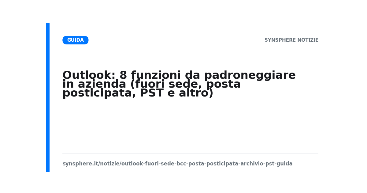 Outlook: 8 funzioni da padroneggiare in azienda (fuori sede, posta posticipata, PST e altro)