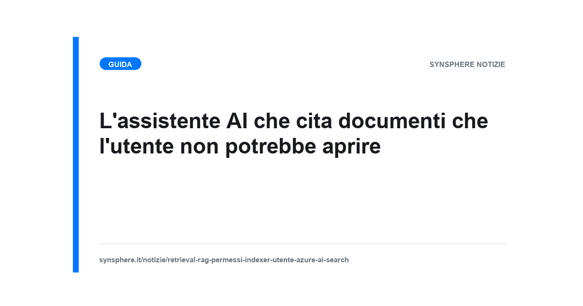 Il retrieval di un sistema RAG che interroga l'indice con i permessi dell'indexer invece di quelli dell'utente che ha posto la domanda