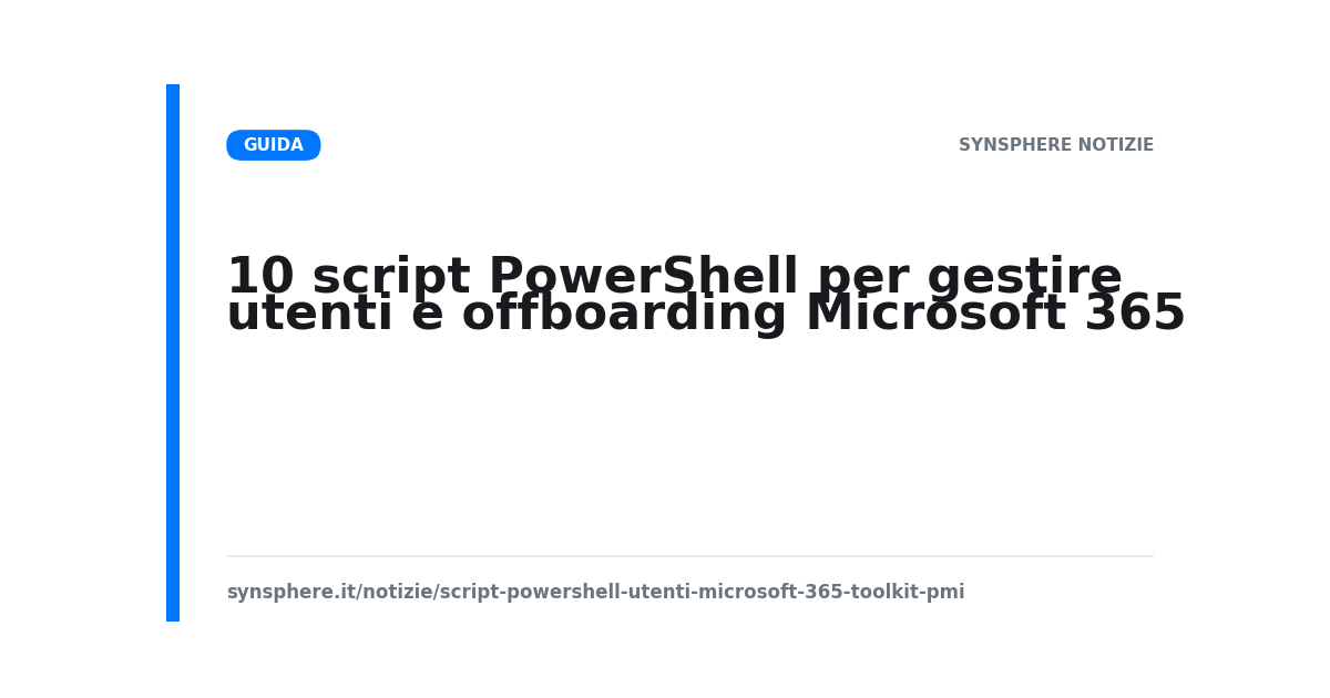 Toolkit di 10 script PowerShell per gestire utenti, MFA e offboarding su Microsoft 365