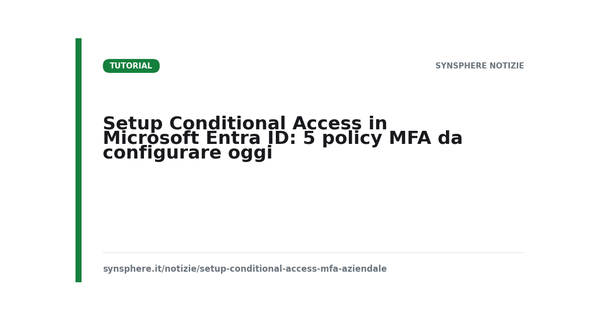 Setup Conditional Access in Microsoft Entra ID: 5 policy MFA da configurare oggi