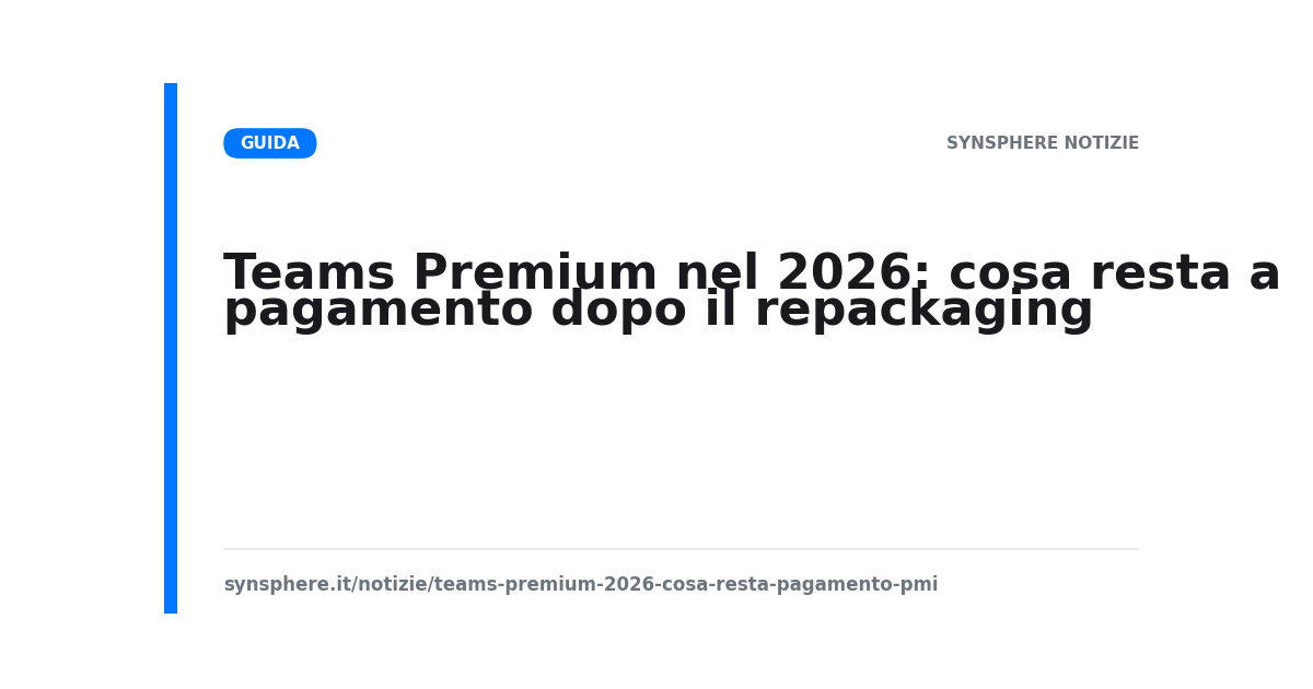Teams Premium 2026: cosa resta a pagamento dopo il repackaging delle funzioni