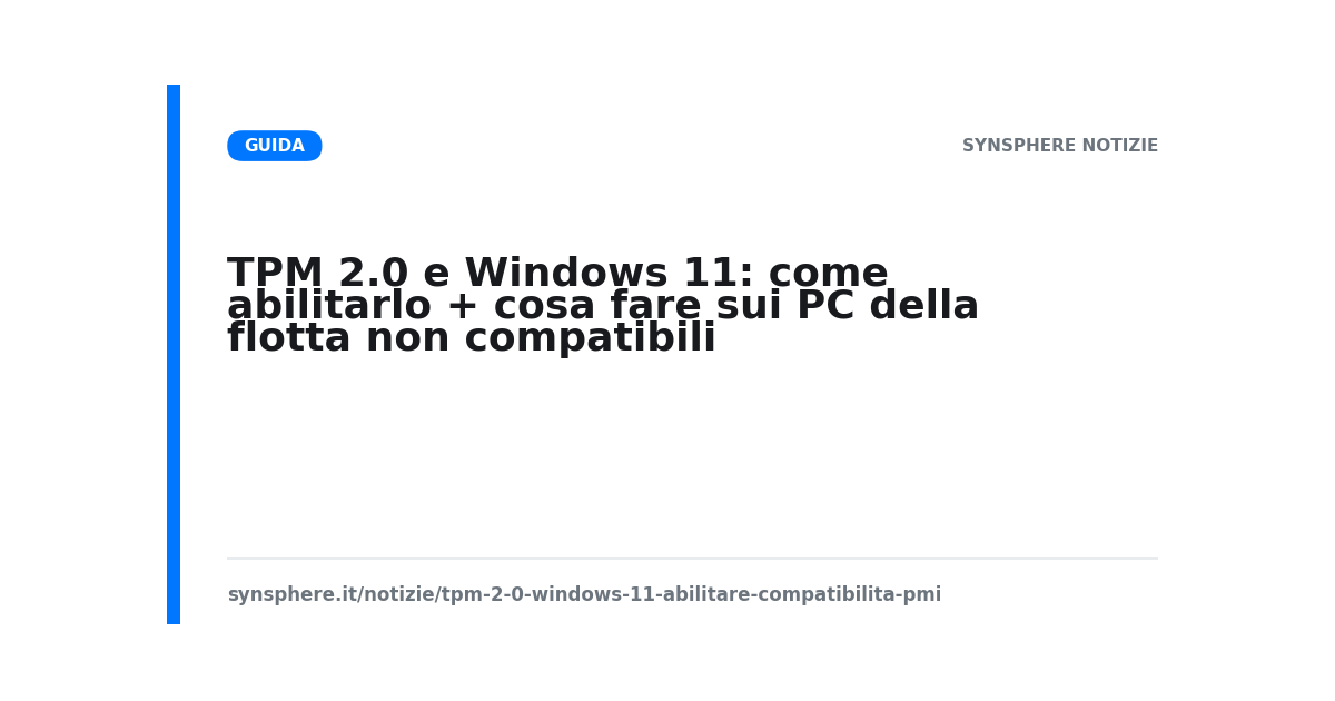 TPM 2.0 e Windows 11: come abilitarlo + cosa fare sui PC della flotta non compatibili